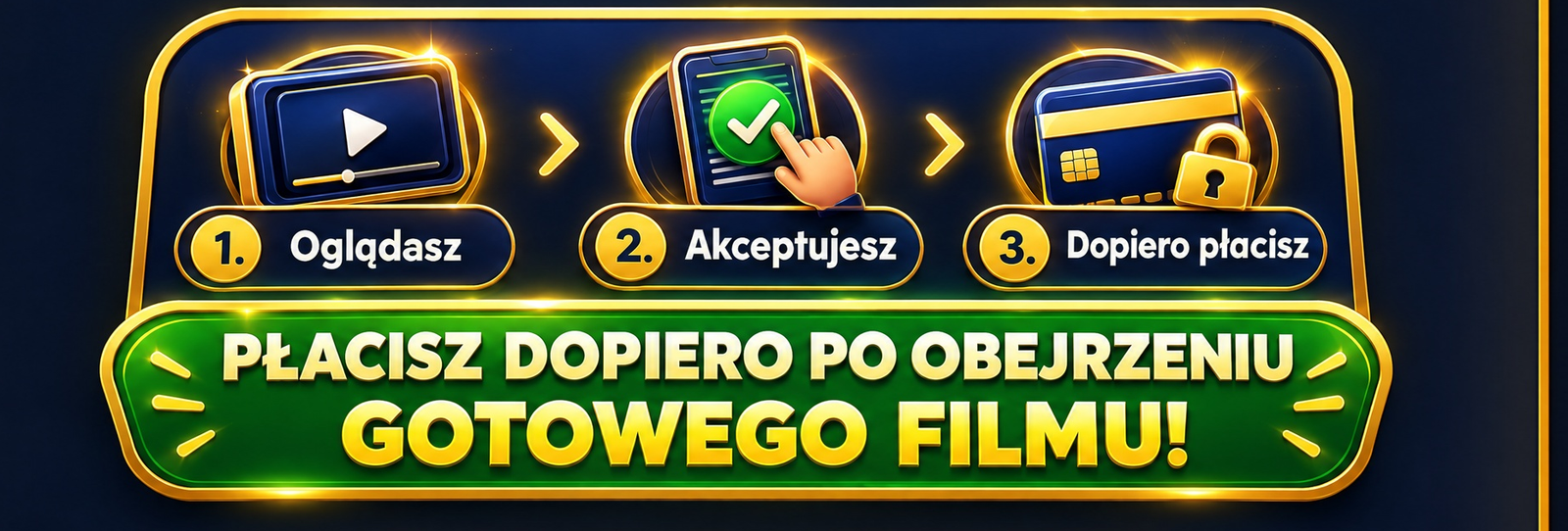 1. Oglądasz - 2. Akceptujesz - 3. Dopiero płacisz! Płacisz dopiero po obejrzeniu gotowego filmu!